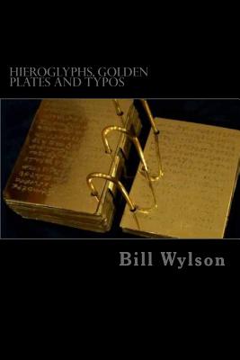 Hieroglyphs, Golden Plates and Typos: How Corrections in the Book of Mormon Prove its Authenticity - Wylson, Bill