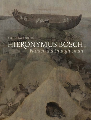 Hieronymus Bosch, Painter and Draughtsman: Technical Studies - Hoogstede, Luuk, and Spronk, Ron, and Ilsink, Matthijs