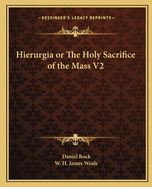 Hierurgia or the Holy Sacrifice of the Mass V2