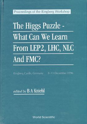 Higgs Puzzle, The: What Can We Learn from Lep2, Lhc, Nlc, and Fmc? - Proceedings of the 1996 Ringberg Workshop - Kniehl, Bernd A (Editor)