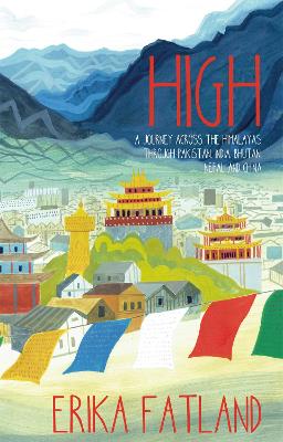 High: A Journey Across the Himalayas Through Pakistan, India, Bhutan, Nepal and China - Fatland, Erika, and Dickson, Kari (Translated by)