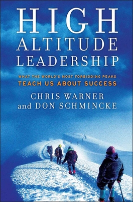 High Altitude Leadership: What the World's Most Forbidding Peaks Teach Us about Success - Warner, Chris, and Schmincke, Don