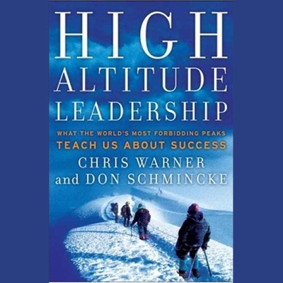 High Altitude Leadership: What the World's Most Forbidding Peaks Teach Us about Success - Vietor, Marc (Read by), and Schmincke, Don, and Warner, Chris