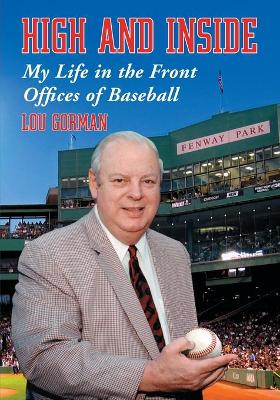 High and Inside: My Life in the Front Offices of Baseball - Gorman, Lou