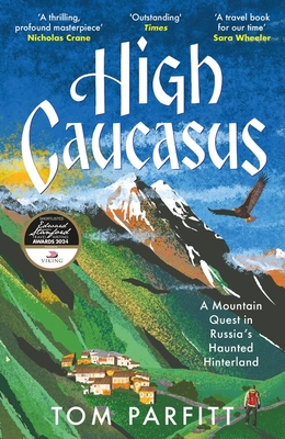 High Caucasus: A Mountain Quest in Russia's Haunted Hinterland - Parfitt, Tom