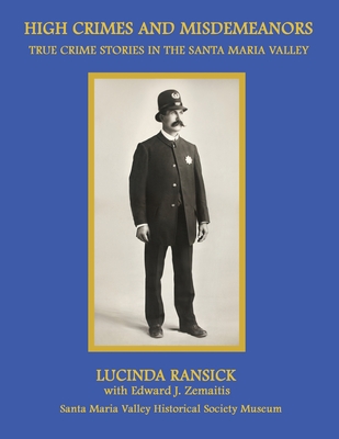 High Crimes and Misdemeanors: True Crime Stories in the Santa Maria Valley - Ransick, Lucinda, and Zemaitis, Edward J