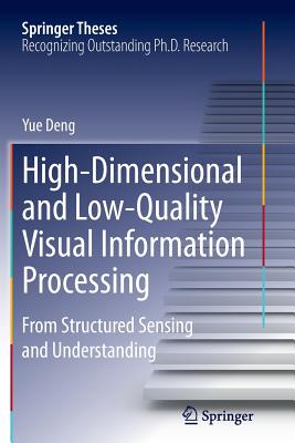 High-Dimensional and Low-Quality Visual Information Processing: From Structured Sensing and Understanding - Deng, Yue