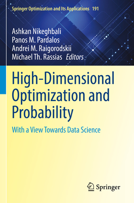 High-Dimensional Optimization and Probability: With a View Towards Data Science - Nikeghbali, Ashkan (Editor), and Pardalos, Panos M. (Editor), and Raigorodskii, Andrei M. (Editor)