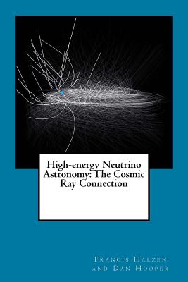 High-energy Neutrino Astronomy: The Cosmic Ray Connection - Francis Halzen and Dan Hooper