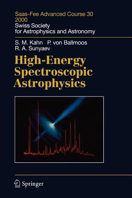 High-Energy Spectroscopic Astrophysics: Saas Fee Advanced Course 30. Lecture Notes 2000. Swiss Society for Astrophysics and Astronomy - Kahn, Steven M., and Gdel, Manuel (Editor), and Ballmoos, Peter