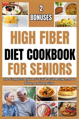 High Fiber Diet Cookbook for Seniors: The Complete Beginner's Guide with Recipes, Meal Plans, and Prep Tips - Williams, Bryan