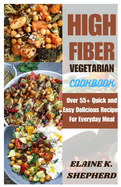 High Fiber Vegetarian Cookbook: Over 55+ Quick and Easy Delicious Recipes for Everyday Meal