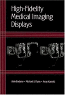 High-Fidelity Medical Imaging Displays - Badano, Aldo, and Kanicki, Jerzy, and Flynn, Michael J, PhD