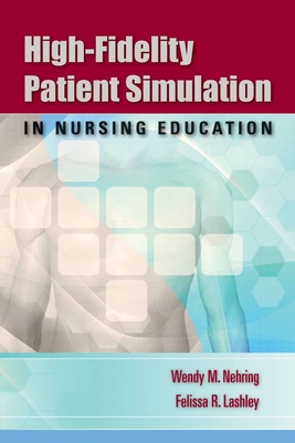 High-Fidelity Patient Simulation in Nursing Education - Nehring, Wendy M, and Lashley, Felissa R