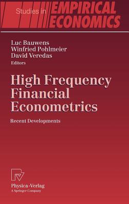 High Frequency Financial Econometrics: Recent Developments - Bauwens, Luc (Editor), and Pohlmeier, Winfried (Editor), and Veredas, David (Editor)