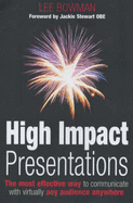 High Impact Presentations: The Most Effective Way to Communicate with Virtually Any Audience Anywhere - Bowman, Lee, and Stewart, Jackie, Sir (Foreword by)