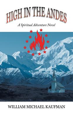 High in the Andes: A Spiritual Adventure Novel - Kaufman, William Michael, Ph.D.