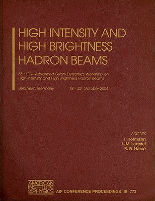 High Intensity and High Brightness Hadron Beams: 33rd ICFA Advanced Beam Dynamics Workshop on High Intensity and High Brightness Hadron Beams: Bensheim, Germany, 19-22 October 2004 - Hofmann, I (Editor), and Hasse, R W (Editor), and Lagniel, J -M (Editor)