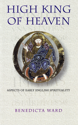High King of Heaven: Aspects of Early English Spirituality Volume 181 - Ward, Benedicta