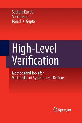 High-Level Verification: Methods and Tools for Verification of System-Level Designs - Kundu, Sudipta, and Lerner, Sorin, and Gupta, Rajesh K