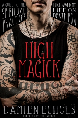 High Magick: A Guide to the Spiritual Practices That Saved My Life on Death Row - Echols, Damien