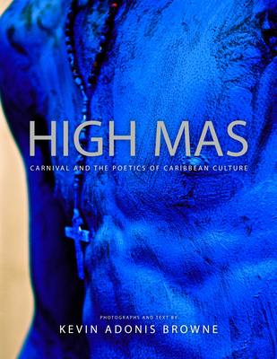High Mas: Carnival and the Poetics of Caribbean Culture - Browne, Kevin Adonis