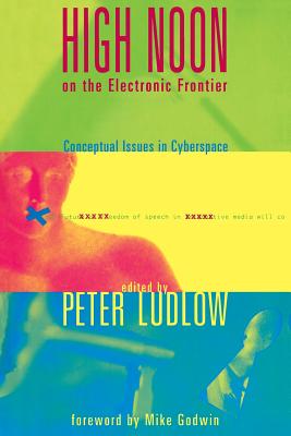 High Noon on the Electronic Frontier: Conceptual Issues in Cyberspace - Ludlow, Peter, and Godwin, Mike (Foreword by)