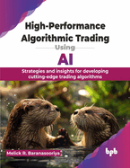 High-Performance Algorithmic Trading Using AI: Strategies and insights for developing cutting-edge trading algorithms (English Edition)