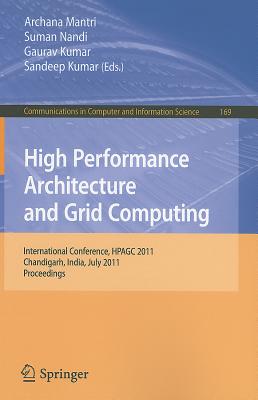 High Performance Architecture and Grid Computing: International Conference, HPAGC 2011, Chandigarh, India, July 19-20, 2011, Proceedings - Mantri, Archana (Editor), and Nandi, Suman (Editor), and Kumar, Gaurav (Editor)
