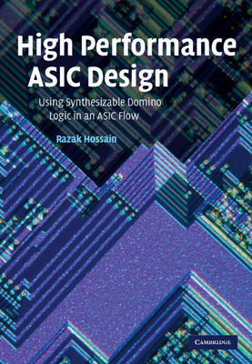 High Performance ASIC Design: Using Synthesizable Domino Logic in an ASIC Flow - Hossain, Razak