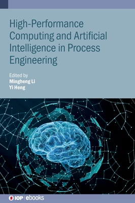 High-Performance Computing and Artificial Intelligence in Process Engineering - Li, Mingheng (Editor), and Heng, Yi (Editor)