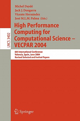 High Performance Computing for Computational Science-- Vecpar 2004: 6th International Conference, Valencia, Spain, June 28-30, 2004, Revised Selected and Invited Papers - Dayd, Michel (Editor), and Dongarra, Jack (Editor), and Hernndez, Vincente (Editor)