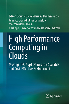High Performance Computing in Clouds: Moving HPC Applications to a Scalable and Cost-Effective Environment - Borin, Edson (Editor), and Drummond, Lcia Maria a (Editor), and Gaudiot, Jean-Luc (Editor)