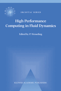 High Performance Computing in Fluid Dynamics: Proceedings of the Summerschool on High Performance Computing in Fluid Dynamics Held at Delft University of Technology, the Netherlands, June 24-28 1996