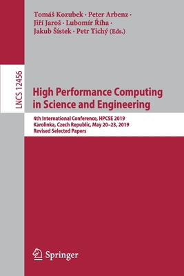 High Performance Computing in Science and Engineering: 4th International Conference, Hpcse 2019, Karolinka, Czech Republic, May 20-23, 2019, Revised Selected Papers - Kozubek, Toms (Editor), and Arbenz, Peter (Editor), and Jaros, Ji  (Editor)