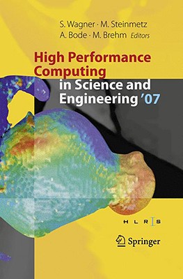 High Performance Computing in Science and Engineering, Garching/Munich 2007: Transactions of the Third Joint Hlrb and Konwihr Status and Result Workshop, Dec. 3-4, 2007, Leibniz Supercomputing Centre, Garching/Munich, Germany - Wagner, Siegfried (Editor), and Steinmetz, Matthias (Editor), and Bode, Arndt (Editor)