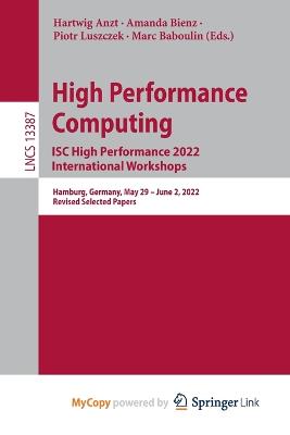 High Performance Computing. ISC High Performance 2022 International Workshops: Hamburg, Germany, May 29 - June 2, 2022, Revised Selected Papers - Anzt, Hartwig (Editor), and Bienz, Amanda (Editor), and Luszczek, Piotr (Editor)