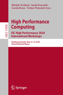 High Performance Computing. ISC High Performance 2024 International Workshops: Hamburg, Germany, May 12-16, 2024, Revised Selected Papers - Weiland, Michle (Editor), and Neuwirth, Sarah (Editor), and Kruse, Carola (Editor)