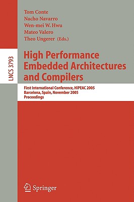 High Performance Embedded Architectures and Compilers: First International Conference, Hipeac 2005, Barcelona, Spain, November 17-18, 2005, Proceedings - Conte, Tom (Editor), and Navarro, Nacho (Editor), and Hwu, Wen-Mei W (Editor)