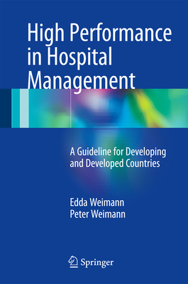 High Performance in Hospital Management: A Guideline for Developing and Developed Countries - Weimann, Edda, and Weimann, Peter