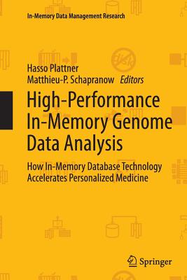 High-Performance In-Memory Genome Data Analysis: How In-Memory Database Technology Accelerates Personalized Medicine - Plattner, Hasso (Editor), and Schapranow, Matthieu-P (Editor)