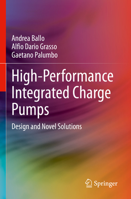 High-Performance Integrated Charge Pumps: Design and Novel Solutions - Ballo, Andrea, and Grasso, Alfio Dario, and Palumbo, Gaetano