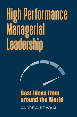 High Performance Managerial Leadership: Best Ideas from around the World - Waal, Andr A. de, and Abbott, Chris (Foreword by)