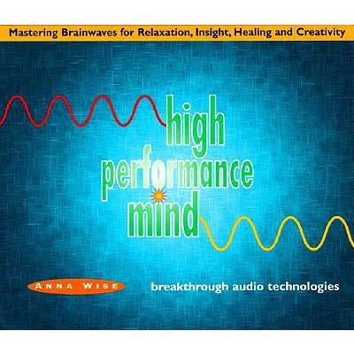 High Performance Mind: Mastering Brainwaves for Relaxation, Insight, Healing and Creativity - Wise, Anna