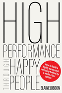 High Performance Through Happy People: How to build a highly successful company fuelled by a world-class culture
