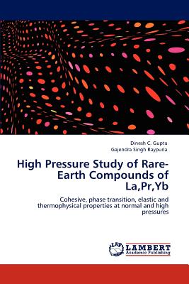 High Pressure Study of Rare-Earth Compounds of La, PR, Yb - Gupta, Dinesh C, and Raypuria, Gajendra Singh