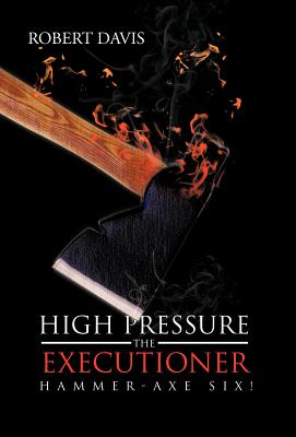 High Pressure the Executioner: Hammer-Axe Six! - Davis, Robert, Bsn, RN