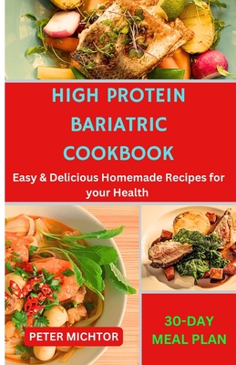 High Protein Bariatric Cookbook: Easy & Delicious Homemade Recipes for your Health - Michtor, Peter