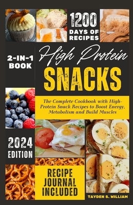 High Protein Snacks: The Complete Cookbook with HighProtein Snack Recipes to Boost Energy, Metabolism and Build Muscles - William, Tayden S