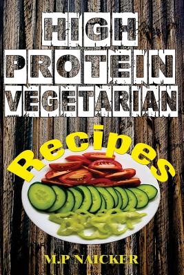 High Protein Vegetarian Recipes: High protein vegetarian recipes that are low in fat! (high protein foods, meatless, vegetarian recipes, cast iron) - Naicker, M P